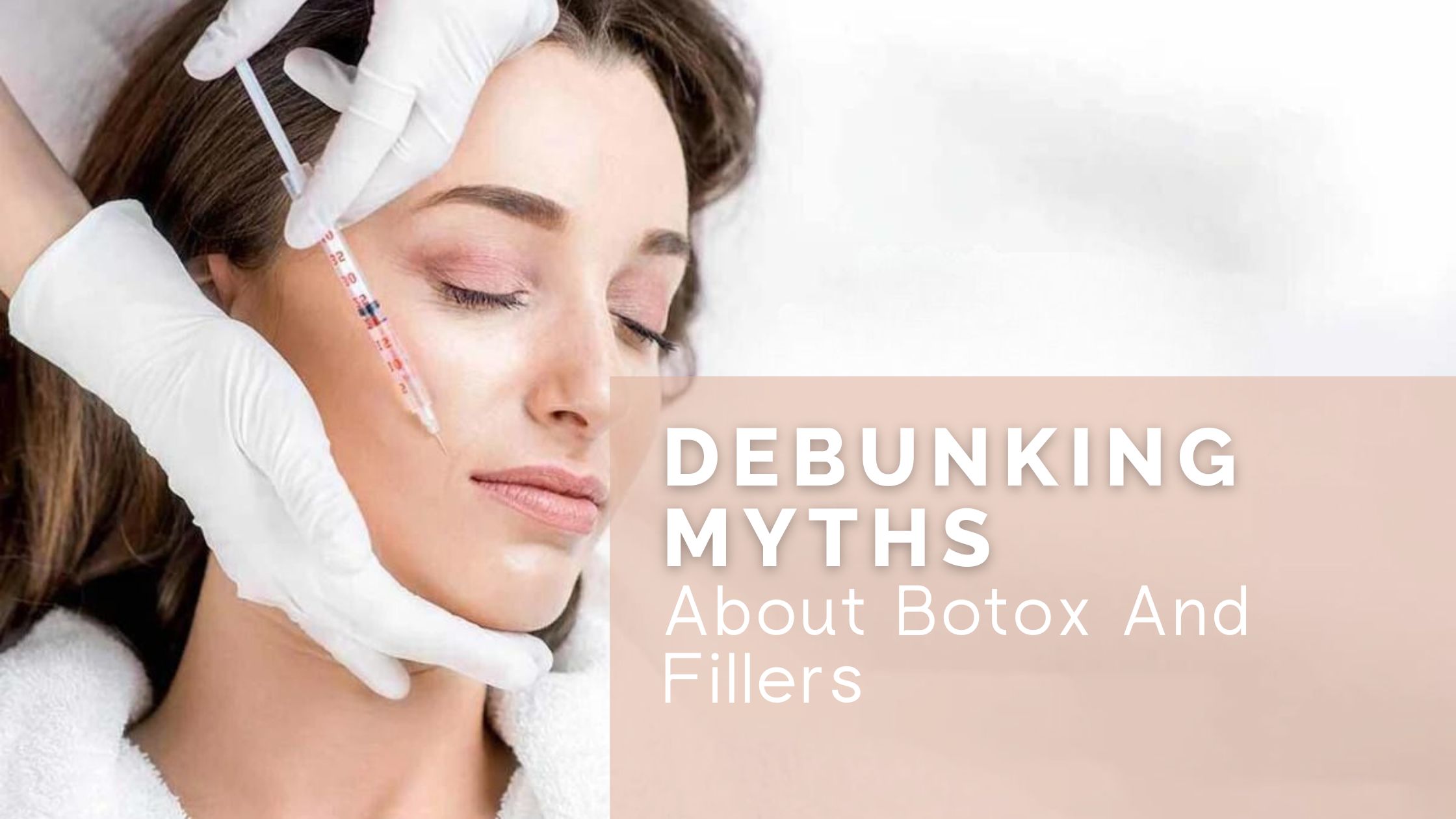 Debunking Myths About Botox and Fillers